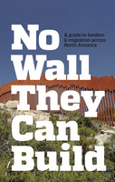 No Wall They Can Build: A Guide to Borders & Migration Across North America
